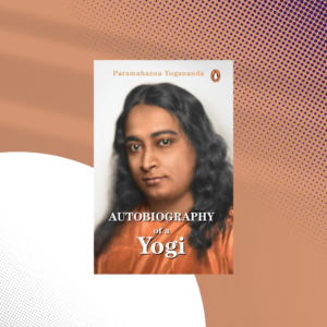 Autobiography of a Yogi by Paramahansa Yogananda