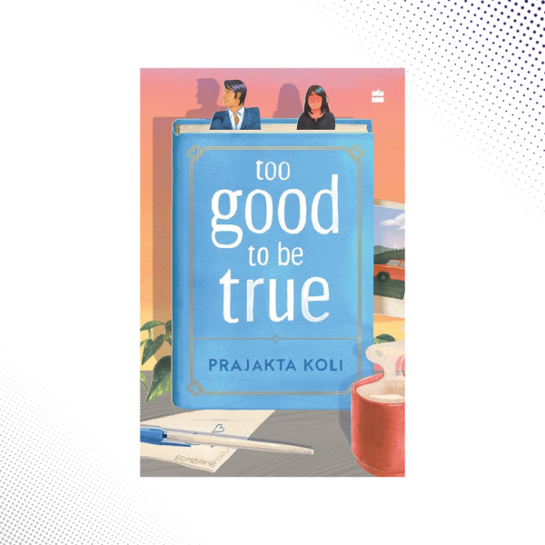Too Good to Be True : A smart, funny will-they-won’t-they romance by Prajakta Kohli